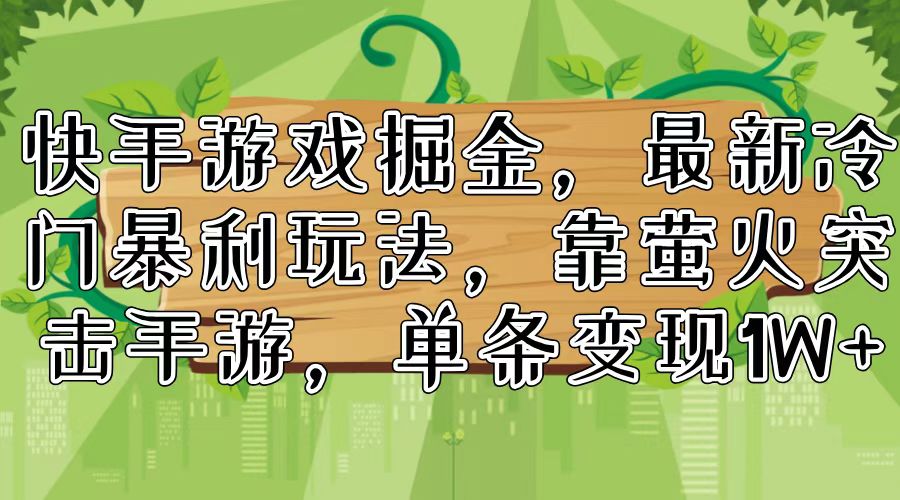 快手游戏掘金,最新冷门暴利玩法,靠萤火突击手游,单条变现1W+