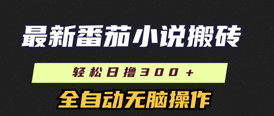 最新番茄小说搬砖,日撸300+!全自动操作,可矩阵放大