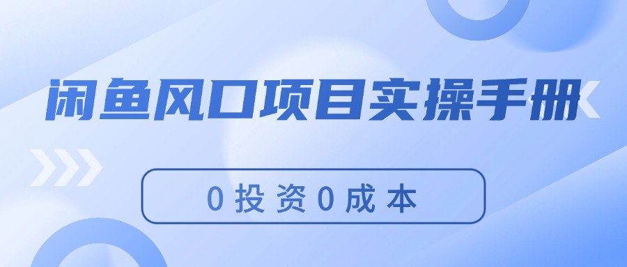 闲鱼风口项目实操手册,0投资0成本,让你做到,月入过万,新手可做