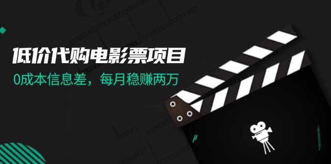 低价代购电影票项目,0成本信息差,每月稳赚两万!