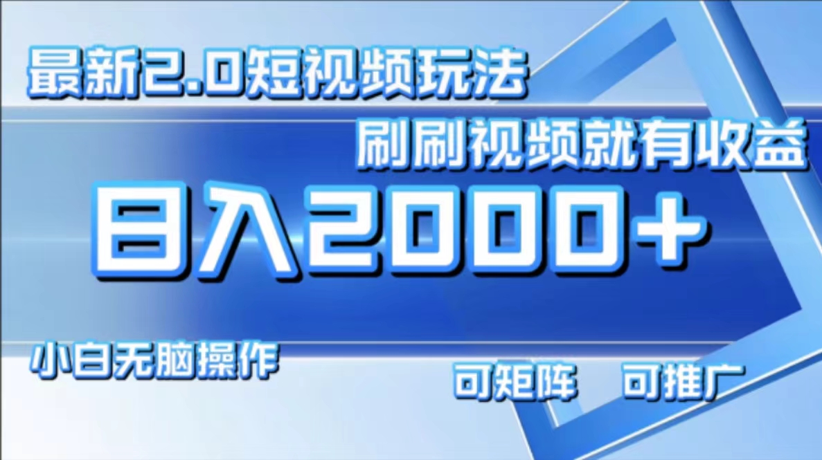 最新短视频2.0玩法,刷刷视频就有收益.小白无脑操作,日入2000+