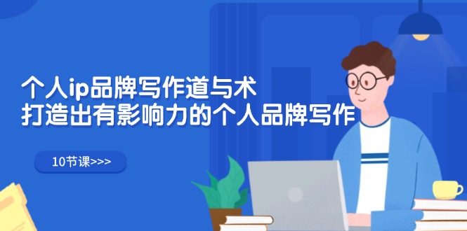 个人ip品牌写作道与术,打造出有影响力的个人品牌写作(10节课)