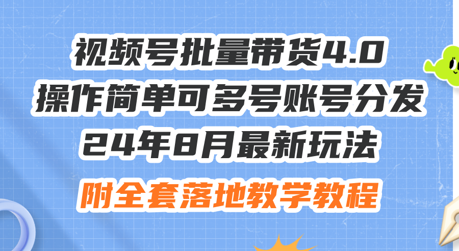 24年8月最新玩法视频号批量带货4.0,操作简单可多号账号分发,附全套落…