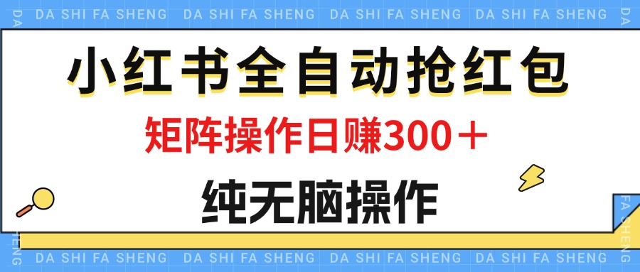 最新小红书全自动抢红包,单号一天50+  矩阵操作日入300+,纯无脑操作