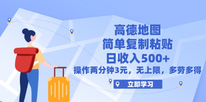 高德地图简单复制,操作两分钟就能有近3元的收益,日入500+,无上限