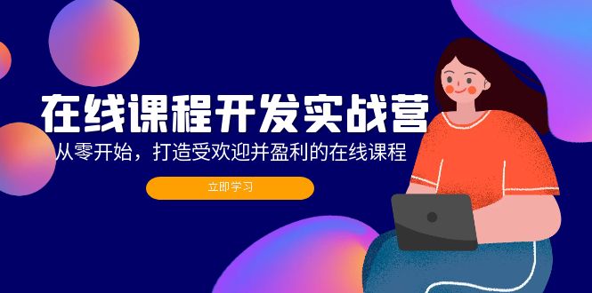 在线课程开发实战营:从零开始,打造受欢迎并盈利的在线课程(更新)
