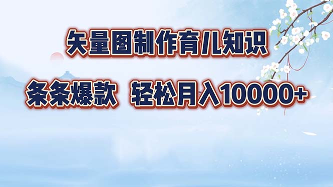 矢量图制作育儿知识,条条爆款,月入10000+