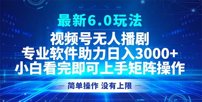 视频号最新6.0玩法,无人播剧,轻松日入3000+