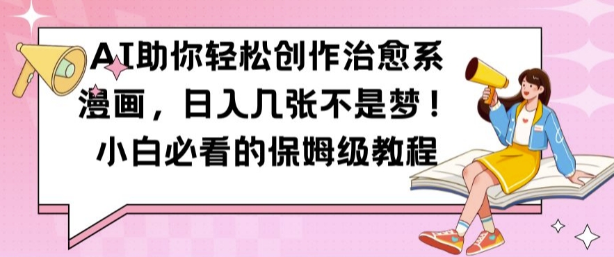 AI助你轻松创作治愈系漫画,日入几张不是梦,小白必看的保姆级教程