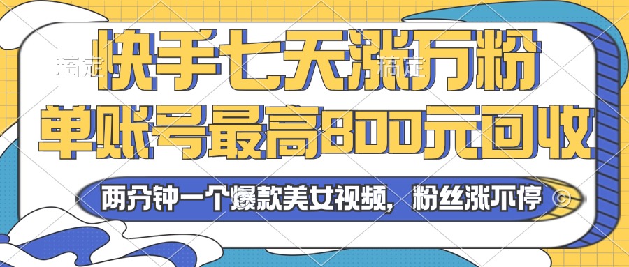 2024年快手七天涨万粉,但账号最高800元回收。两分钟一个爆款美女视频