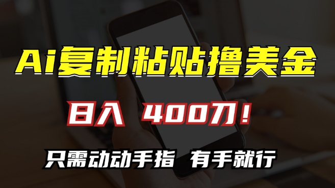 AI复制粘贴撸美金,日入400,只需动动手指,小白无脑操作