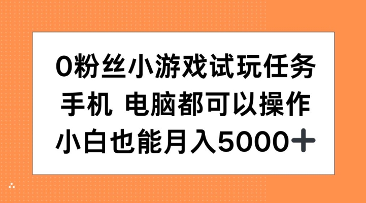 0粉丝小游戏试玩任务,手机电脑都可以操作,小白也能月入5000+