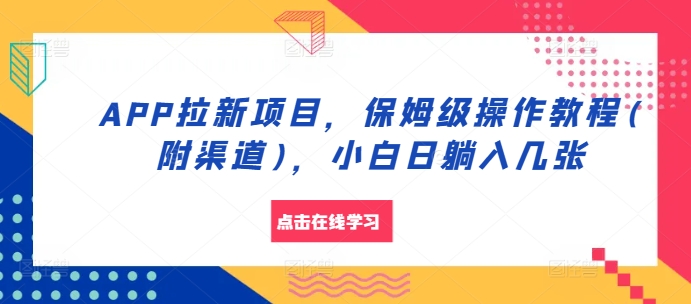 APP拉新项目,保姆级操作教程(附渠道),小白日躺入几张
