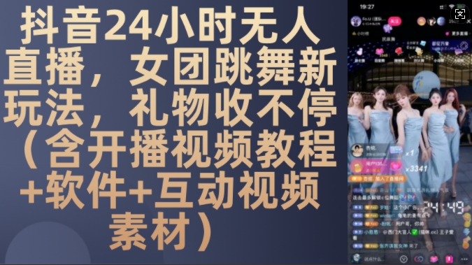 DY 24小时无人直播,女团跳舞新玩法,礼物收不停(含开播视频教程+软件+互动视频素材)