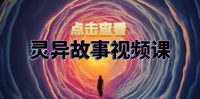 灵异故事视频课:文案、剪辑流程、画面处理及封面制作,助力创作者盈利