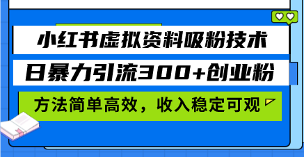小红书虚拟资料吸粉技术,日暴力引流300+创业粉,方法简单高效,收入稳定可观