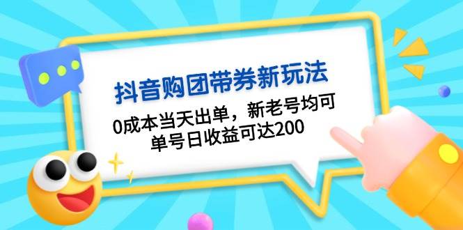 抖音购团带券,0成本当天出单,新老号均可,单号日收益可达200
