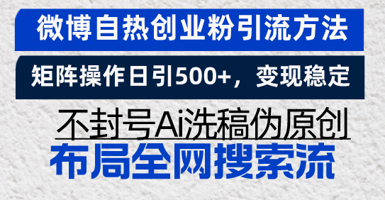 微博自热创业粉引流方法,矩阵操作日引500+,变现稳定,不封号Ai洗稿伪原创