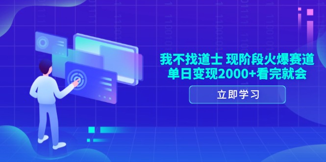 我不找道士,现阶段火爆赛道,单日变现2000+看完就会