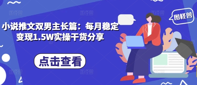 小说推文双男主长篇:每月稳定变现1.5W实操干货分享