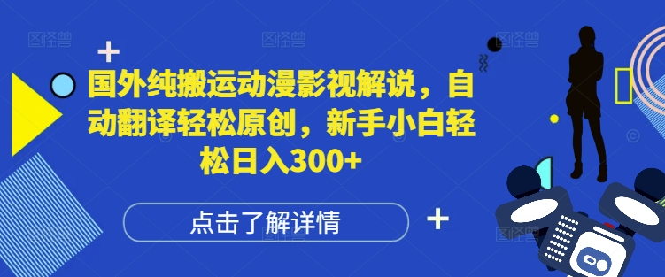 国外纯搬运动漫影视解说,自动翻译轻松原创,新手小白轻松日入300+