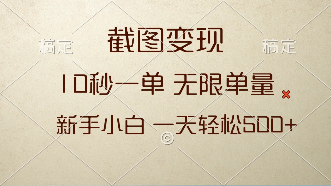 截图变现,10秒一单,无限单量,新手小白一天轻松500+