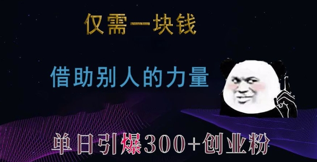 仅需一块钱,借助别人的力量,单日引爆300+创业粉、兼职粉