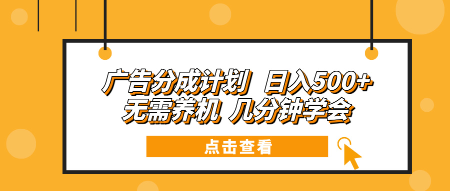 广告分成计划:轻松日入500+,无需养机,快速上手