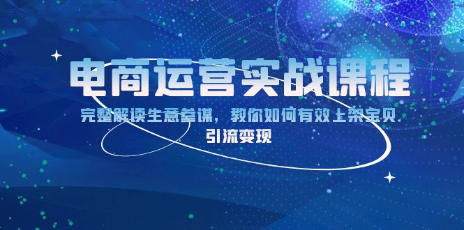电商运营实战课程:完整解读生意参谋,教你如何有效上架宝贝,引流变现
