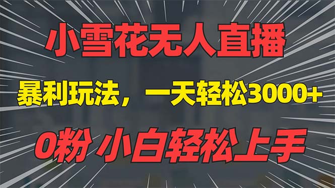 抖音雪花无人直播,一天躺赚3000+,0粉手机可搭建,不违规不限流,小白轻松上手