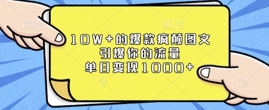 10W+的爆款疯颠图文,引爆你的流量,单日变现1k