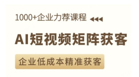 AI短视频矩阵获客实操课,企业低成本精准获客