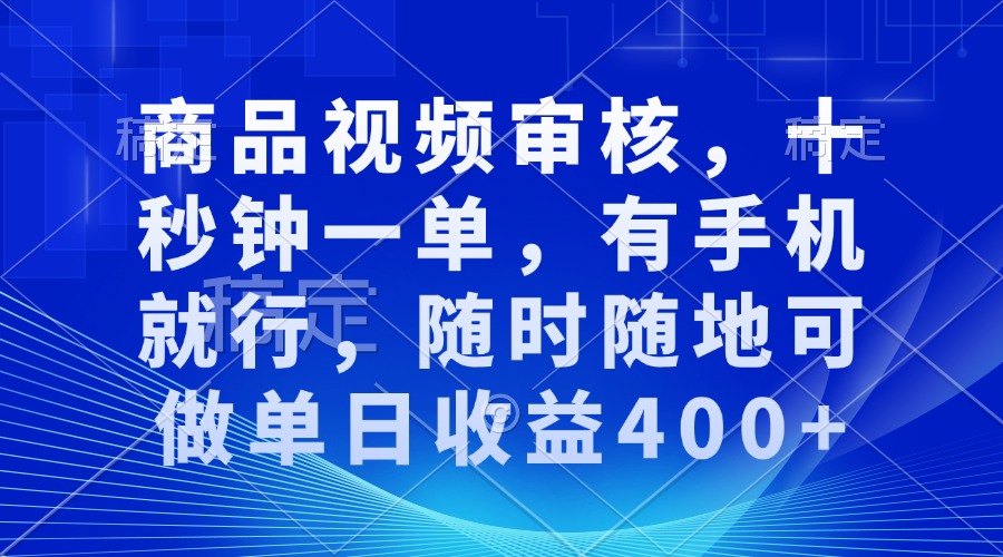 审核视频,十秒钟一单,有手机就行,随时随地可做单日收益400+