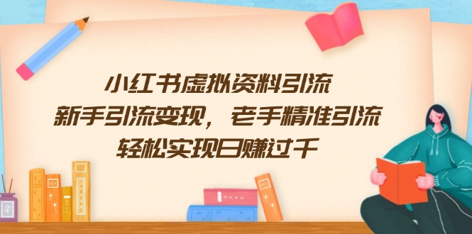 小红书虚拟资料引流,新手引流变现,老手精准引流,轻松实现日赚过千