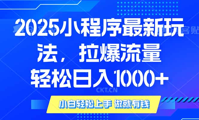 2025年小程序最新玩法,流量直接拉爆,单日稳定变现1000+