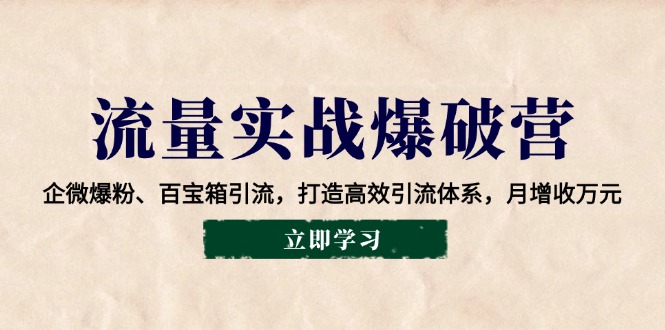 流量爆破营,企微爆粉、百宝箱引流,打造高效引流体系,月增收万元