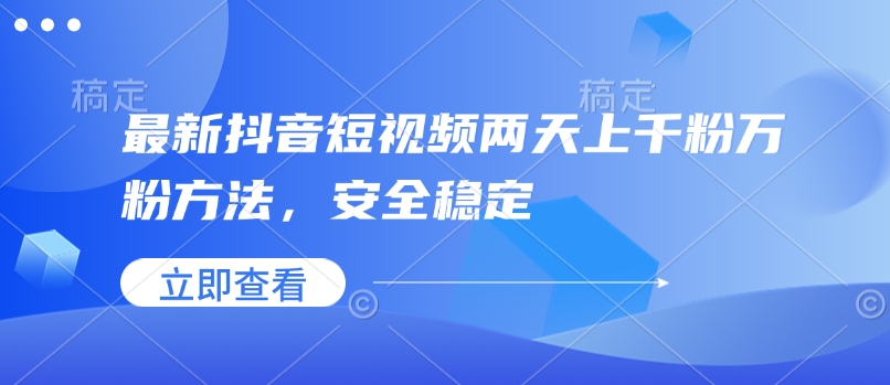 最新抖音短视频两天上千粉万粉方法,安全稳定