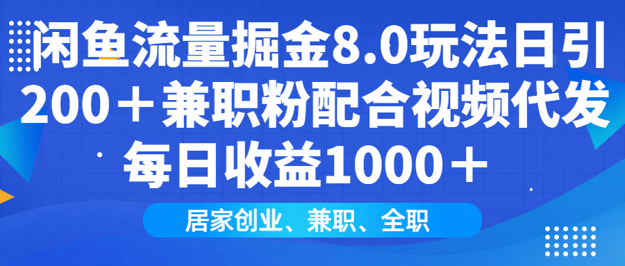 闲鱼流量掘金8.0玩法日引200+兼职粉配合视频代发日入1000+