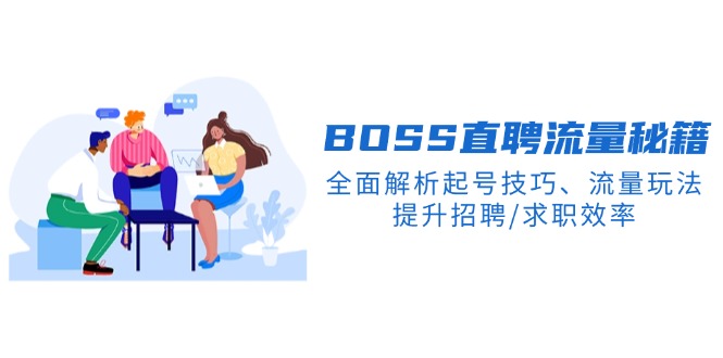 BOSS专业流量课【2025新课】，全面解析起号技巧、流量玩法，提升招聘/求职效率