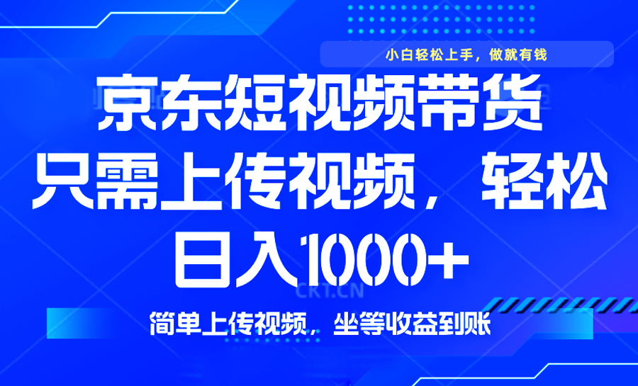 最新风口,京东短视频带货,只需上传视频,轻松日入1000+,无需剪辑,…
