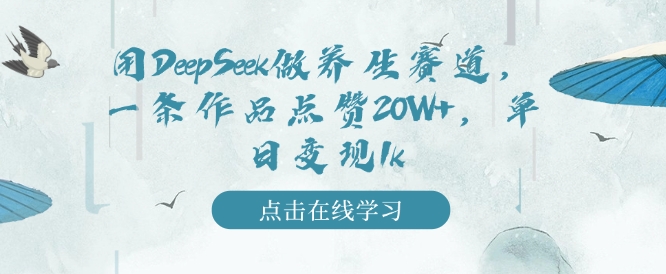 用DeepSeek做养生赛道,一条作品点赞20W+,单日变现1k