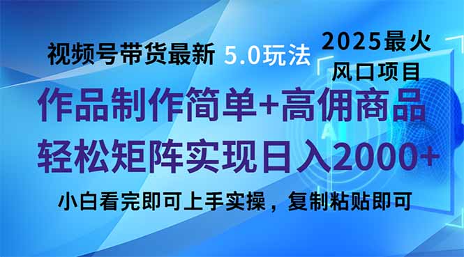视频号带货最新5.0玩法,作品制作简单,当天起号,复制粘贴,轻松矩阵实现日入2000+
