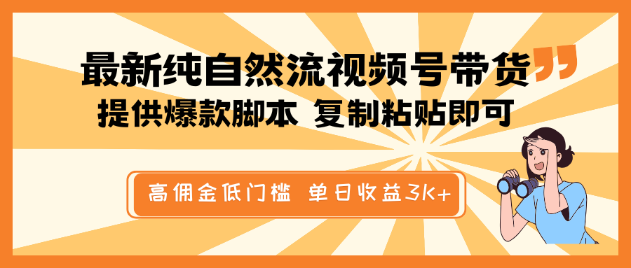 最新纯自然流视频号带货,提供爆款脚本简单 复制粘贴即可,高佣金低门槛,单日收益3K+