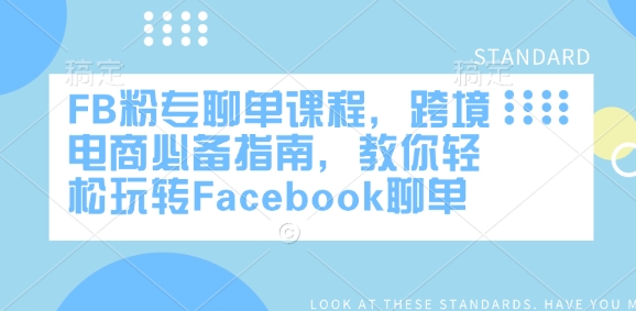 FB粉专聊单课程,跨境电商必备指南,教你轻松玩转Facebook聊单