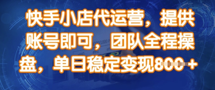 快手小店代运营,提供账号即可,团队全程操盘,单日稳定变现8张