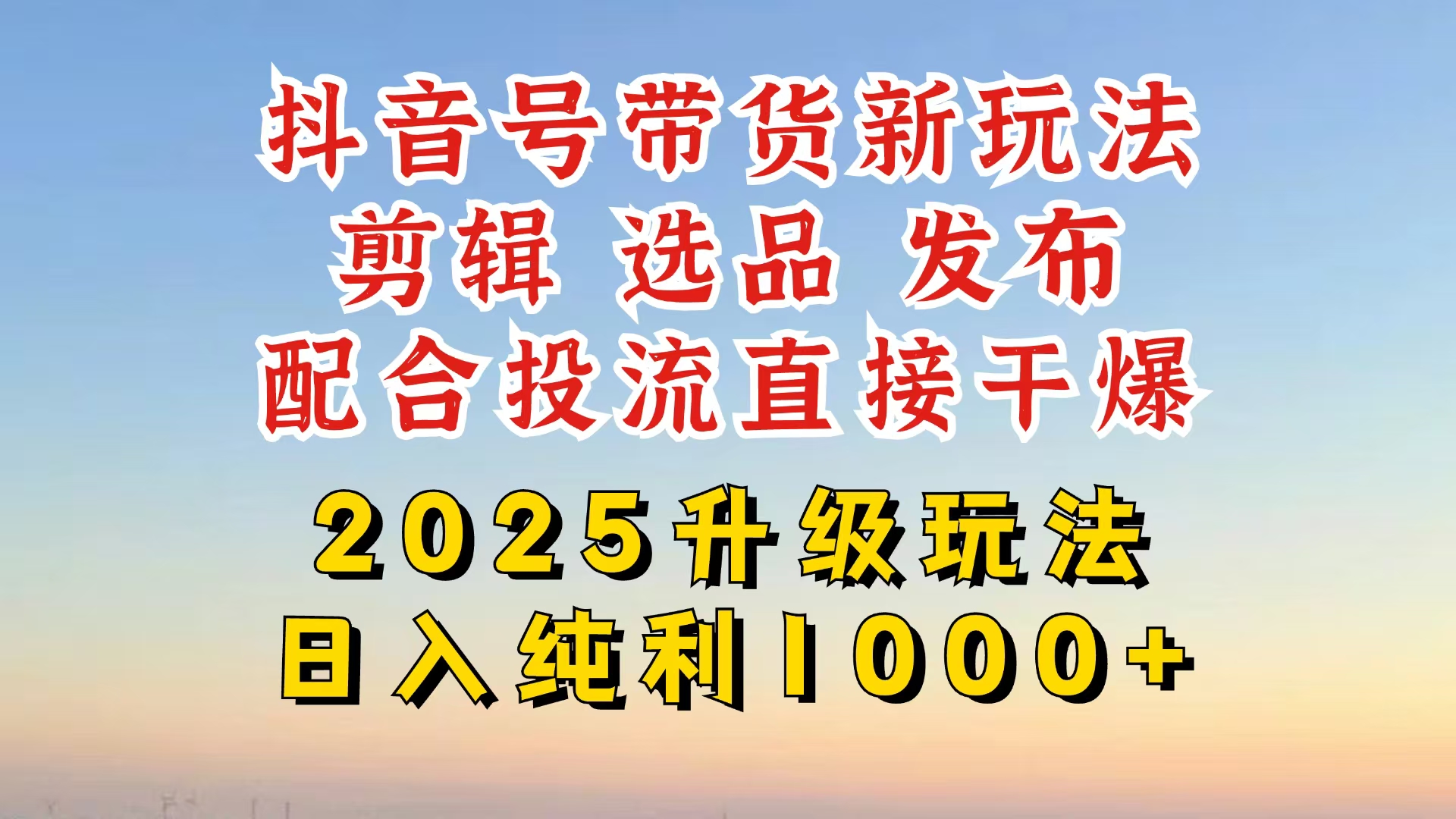 抖音带货2025升级新玩法，超详细实操来袭，从起号到剪辑，再到选品，配…