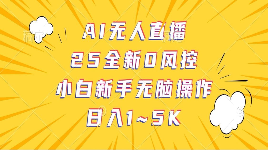 AI无人直播,25全新0风控,小白新手无脑操作日入1-5K