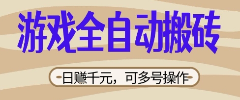 游戏全自动搬砖项目,日入数张,简单无脑有手就行,可矩阵多号操作