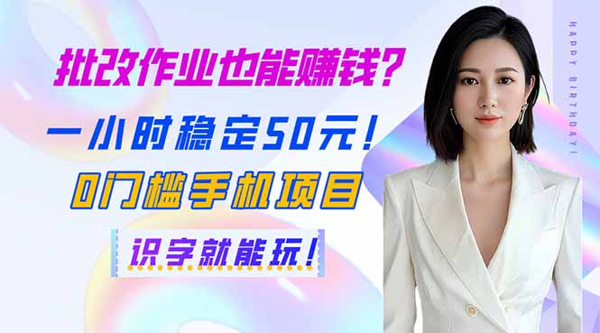 批改作业也能赚钱?一小时稳定50元!0门槛手机项目,识字就能玩!