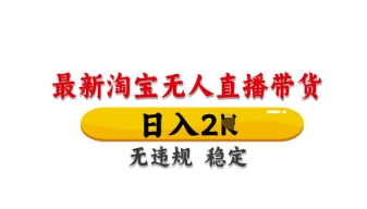 最新淘宝无人直播带货,日入数张,不违规不封号,独家技术,操作简单